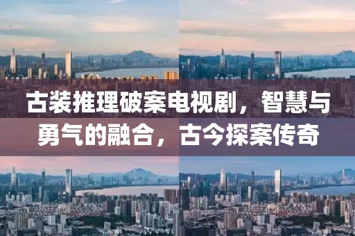 古装推理破案电视剧，智慧与勇气的融合，古今探案传奇