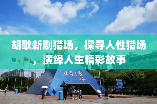胡歌新剧猎场，探寻人性猎场，演绎人生精彩故事