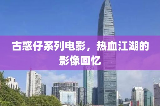 古惑仔系列电影，热血江湖的影像回忆