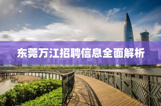 东莞万江招聘信息全面解析