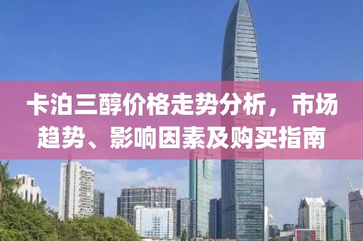 卡泊三醇价格走势分析，市场趋势、影响因素及购买指南