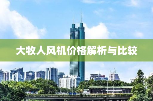 大牧人风机价格解析与比较