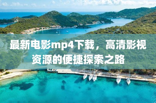 最新电影mp4下载，高清影视资源的便捷探索之路