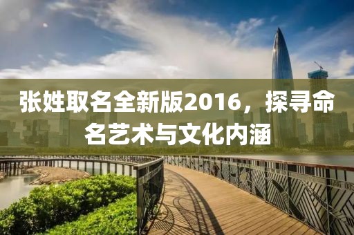 张姓取名全新版2016，探寻命名艺术与文化内涵