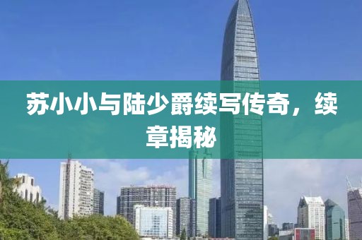 苏小小与陆少爵续写传奇，续章揭秘