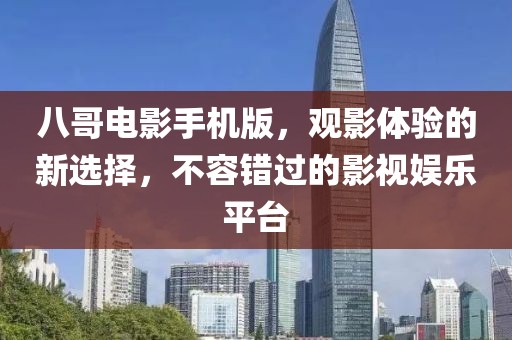 八哥电影手机版，观影体验的新选择，不容错过的影视娱乐平台