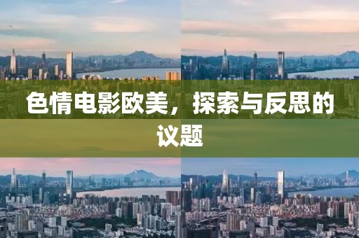 色情电影欧美，探索与反思的议题
