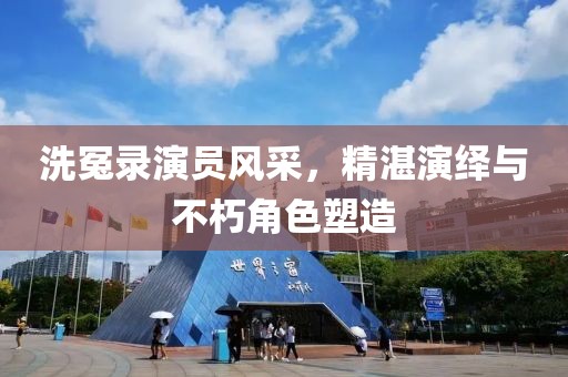 洗冤录演员风采，精湛演绎与不朽角色塑造