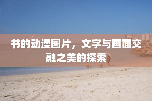 书的动漫图片，文字与画面交融之美的探索