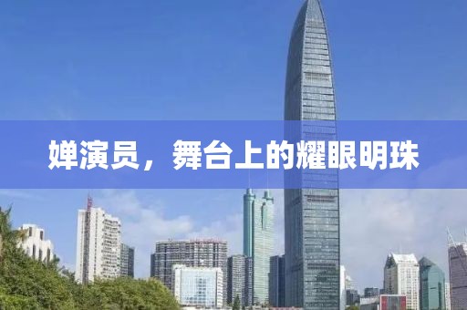 婵演员，舞台上的耀眼明珠