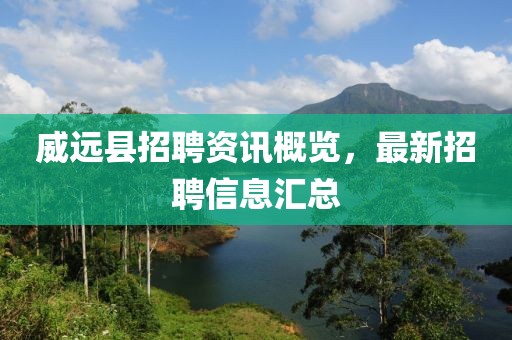 威远县招聘资讯概览，最新招聘信息汇总