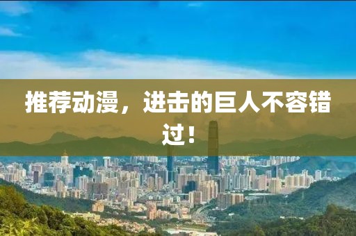 推荐动漫，进击的巨人不容错过！