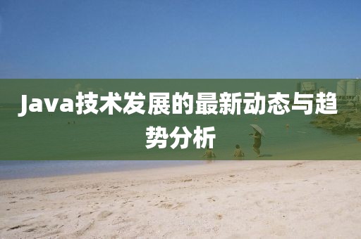 Java技术发展的最新动态与趋势分析