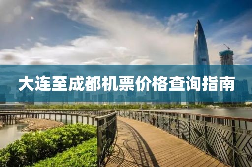 大连至成都机票价格查询指南