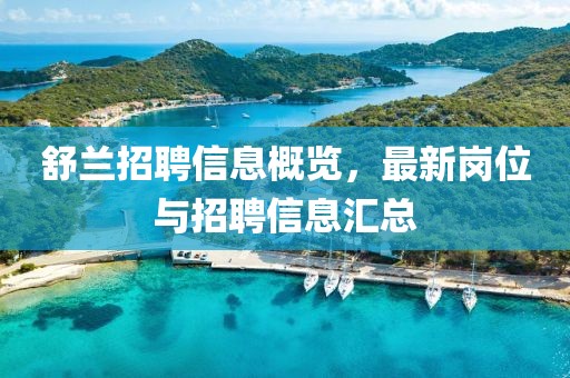 舒兰招聘信息概览，最新岗位与招聘信息汇总