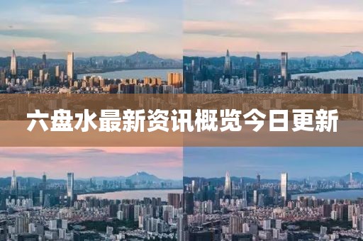六盘水最新资讯概览今日更新