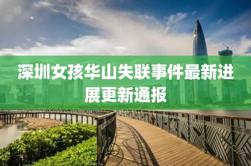 深圳女孩华山失联事件最新进展更新通报
