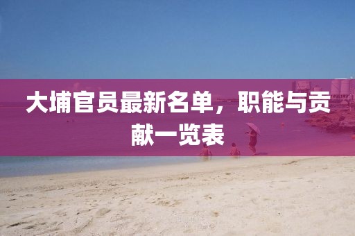 大埔官员最新名单，职能与贡献一览表