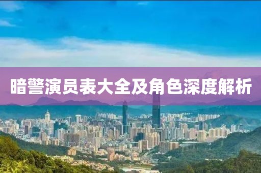 暗警演员表大全及角色深度解析