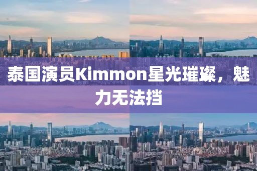 泰国演员Kimmon星光璀璨，魅力无法挡