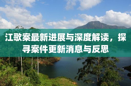 江歌案最新进展与深度解读，探寻案件更新消息与反思
