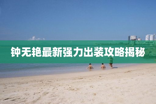 钟无艳最新强力出装攻略揭秘