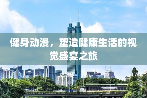 健身动漫，塑造健康生活的视觉盛宴之旅