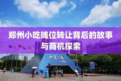 郑州小吃摊位转让背后的故事与商机探索