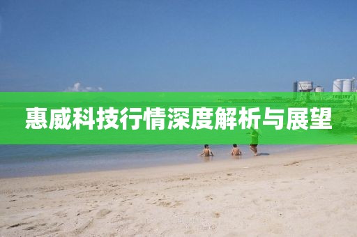 惠威科技行情深度解析与展望