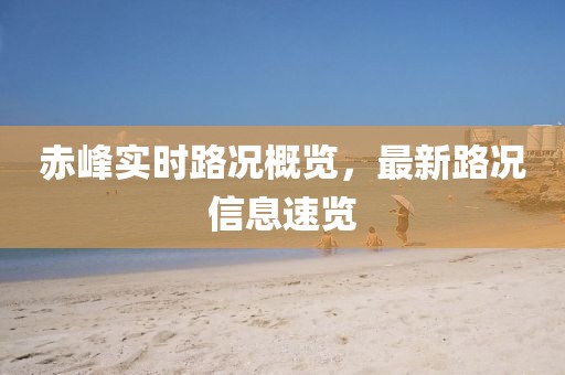 赤峰实时路况概览，最新路况信息速览