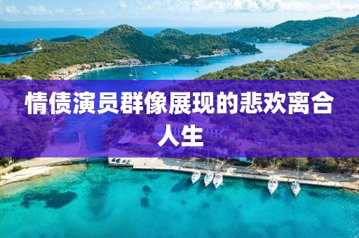 情债演员群像展现的悲欢离合人生