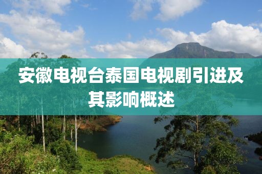 安徽电视台泰国电视剧引进及其影响概述