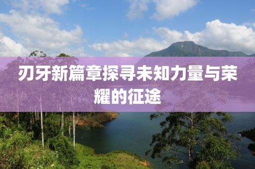 刃牙新篇章探寻未知力量与荣耀的征途