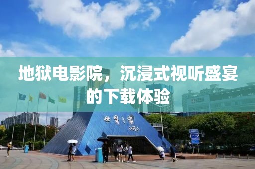 地狱电影院，沉浸式视听盛宴的下载体验
