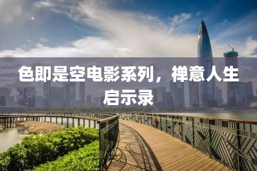 色即是空电影系列，禅意人生启示录