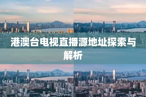 港澳台电视直播源地址探索与解析