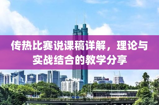 传热比赛说课稿详解，理论与实战结合的教学分享