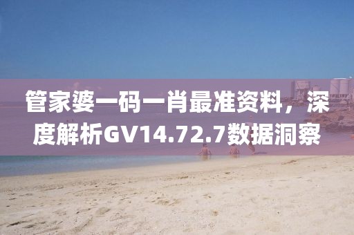 管家婆一码一肖最准资料，深度解析GV14.72.7数据洞察