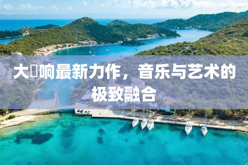 大槻响最新力作，音乐与艺术的极致融合