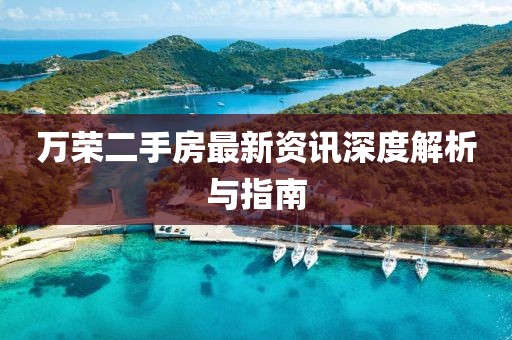万荣二手房最新资讯深度解析与指南