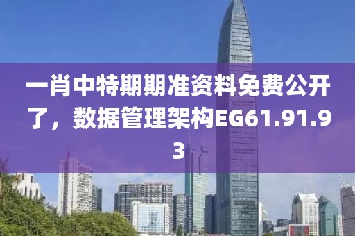 一肖中特期期准资料免费公开了，数据管理架构EG61.91.93