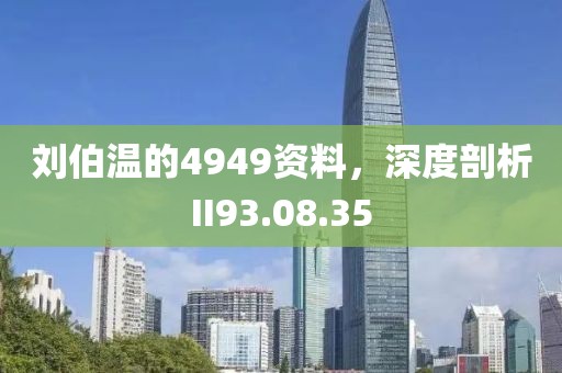 刘伯温的4949资料，深度剖析II93.08.35