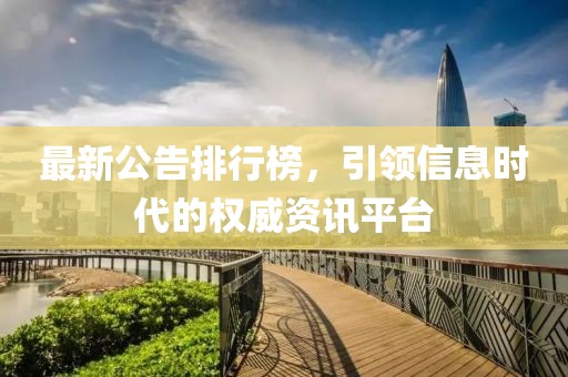 最新公告排行榜，引领信息时代的权威资讯平台