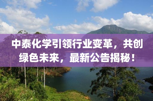 中泰化学引领行业变革，共创绿色未来，最新公告揭秘！