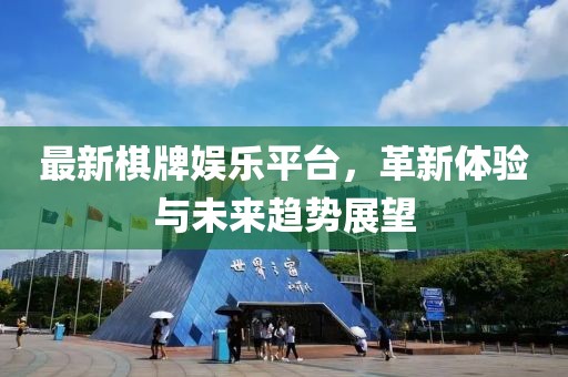最新棋牌娱乐平台，革新体验与未来趋势展望