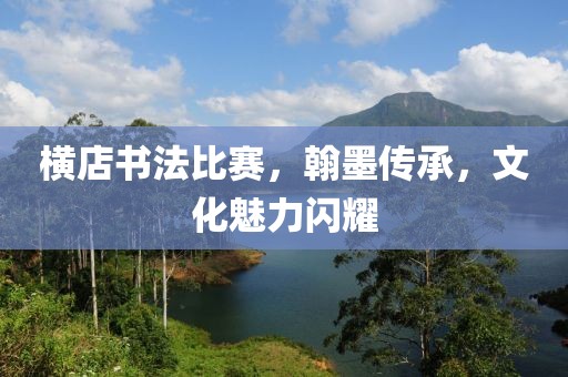 横店书法比赛，翰墨传承，文化魅力闪耀