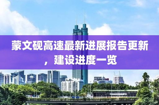 蒙文砚高速最新进展报告更新，建设进度一览