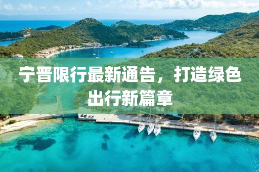 宁晋限行最新通告，打造绿色出行新篇章