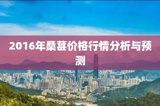 2016年桑葚价格行情分析与预测