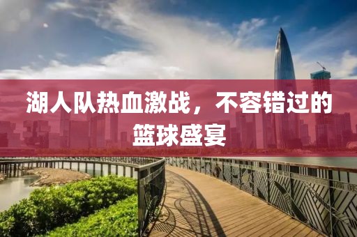 湖人队热血激战，不容错过的篮球盛宴